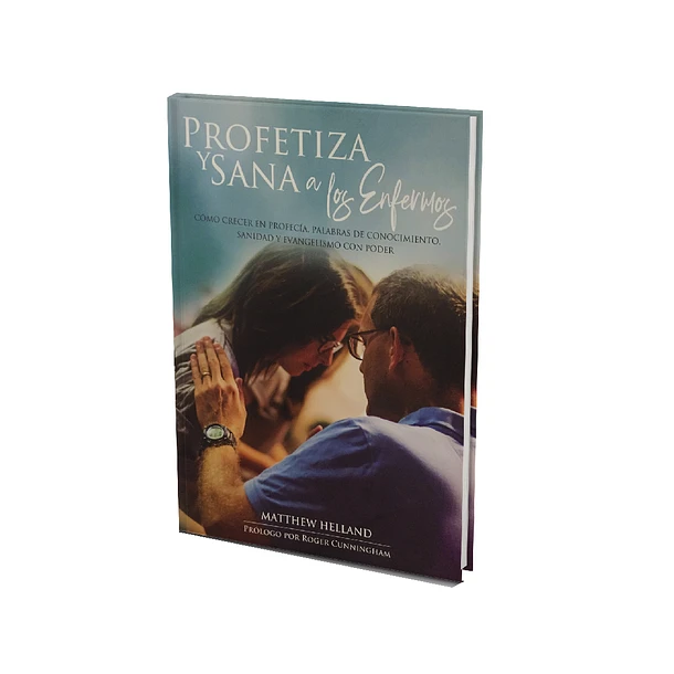Profetiza y Sana a los Enfermos - Matthew Helland